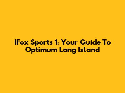 IFox Sports 1: Your Guide To Optimum Long Island