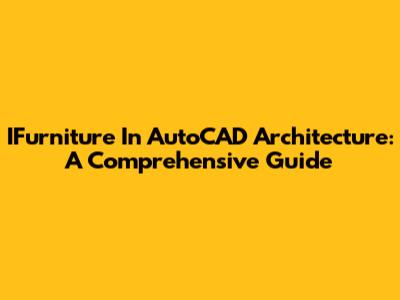 IFurniture In AutoCAD Architecture: A Comprehensive Guide
