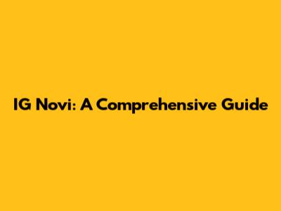 IG Novi: A Comprehensive Guide