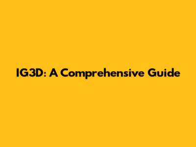 IG3D: A Comprehensive Guide