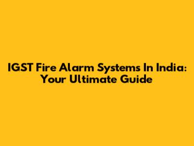 IGST Fire Alarm Systems In India: Your Ultimate Guide