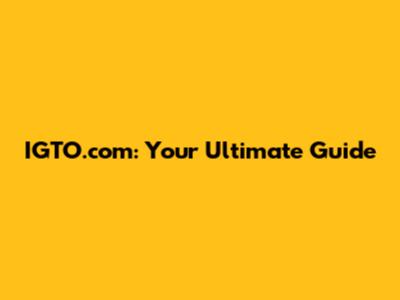 IGTO.com: Your Ultimate Guide