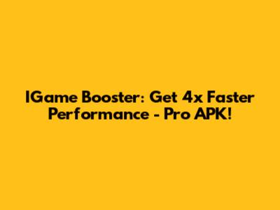 IGame Booster: Get 4x Faster Performance - Pro APK!