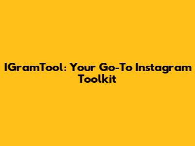 IGramTool: Your Go-To Instagram Toolkit