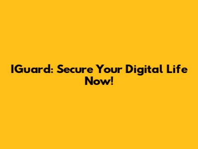 IGuard: Secure Your Digital Life Now!