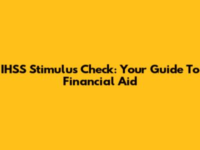 IHSS Stimulus Check: Your Guide To Financial Aid