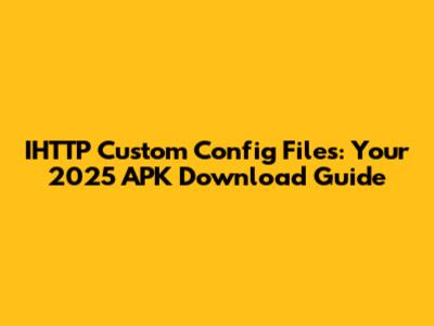IHTTP Custom Config Files: Your 2025 APK Download Guide