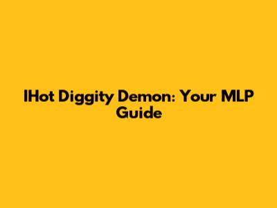 IHot Diggity Demon: Your MLP Guide