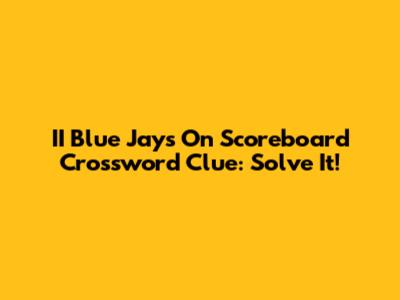 II Blue Jays On Scoreboard Crossword Clue: Solve It!
