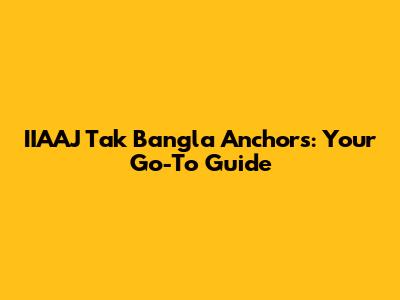 IIAAJ Tak Bangla Anchors: Your Go-To Guide