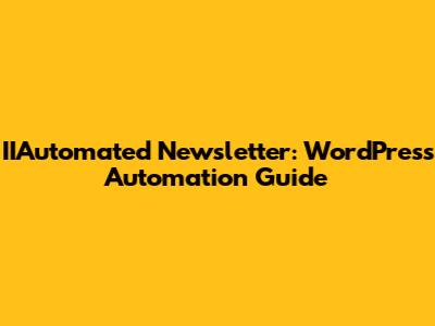 IIAutomated Newsletter: WordPress Automation Guide