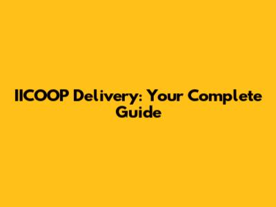 IICOOP Delivery: Your Complete Guide