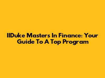 IIDuke Masters In Finance: Your Guide To A Top Program