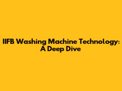IIFB Washing Machine Technology: A Deep Dive