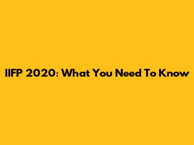 IIFP 2020: What You Need To Know