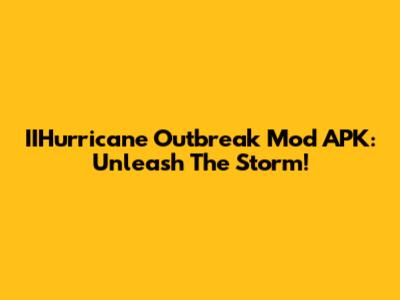 IIHurricane Outbreak Mod APK: Unleash The Storm!