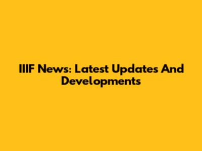 IIIF News: Latest Updates And Developments