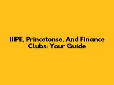 IIIPE, Princetonse, And Finance Clubs: Your Guide