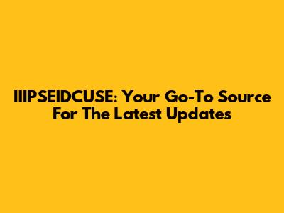 IIIPSEIDCUSE: Your Go-To Source For The Latest Updates