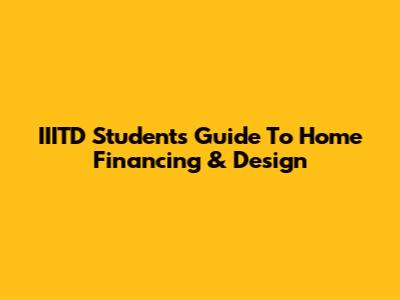 IIITD Students' Guide To Home Financing & Design