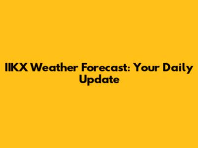 IIKX Weather Forecast: Your Daily Update