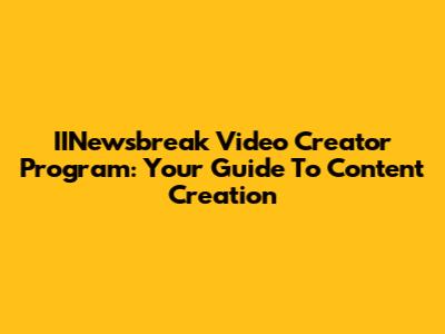 IINewsbreak Video Creator Program: Your Guide To Content Creation