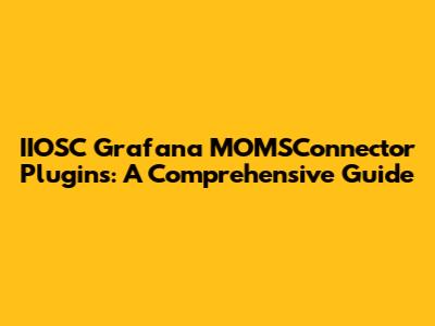 IIOSC Grafana MOMSConnector Plugins: A Comprehensive Guide