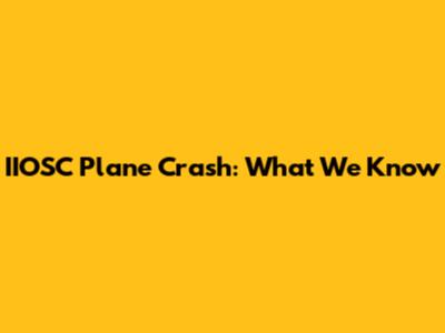 IIOSC Plane Crash: What We Know