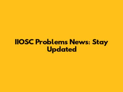 IIOSC Problems News: Stay Updated