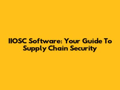 IIOSC Software: Your Guide To Supply Chain Security