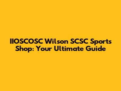 IIOSCOSC Wilson SCSC Sports Shop: Your Ultimate Guide
