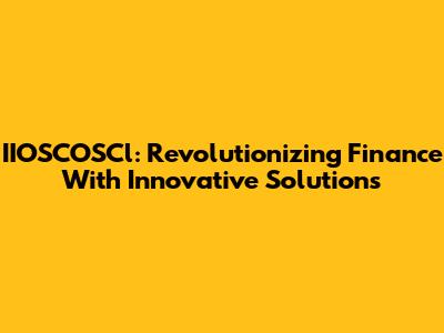 IIOSCOSCl: Revolutionizing Finance With Innovative Solutions