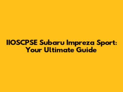 IIOSCPSE Subaru Impreza Sport: Your Ultimate Guide