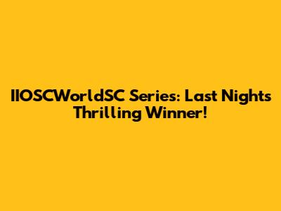 IIOSCWorldSC Series: Last Night's Thrilling Winner!