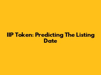 IIP Token: Predicting The Listing Date