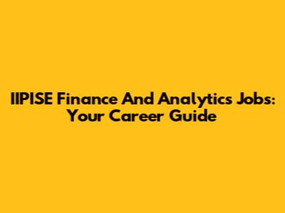 IIPISE Finance And Analytics Jobs: Your Career Guide