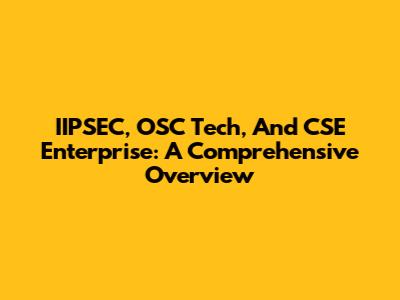 IIPSEC, OSC Tech, And CSE Enterprise: A Comprehensive Overview