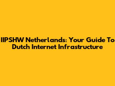 IIPSHW Netherlands: Your Guide To Dutch Internet Infrastructure