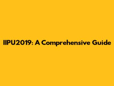 IIPU2019: A Comprehensive Guide