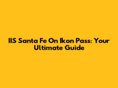 IIS Santa Fe On Ikon Pass: Your Ultimate Guide