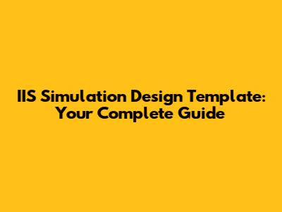 IIS Simulation Design Template: Your Complete Guide