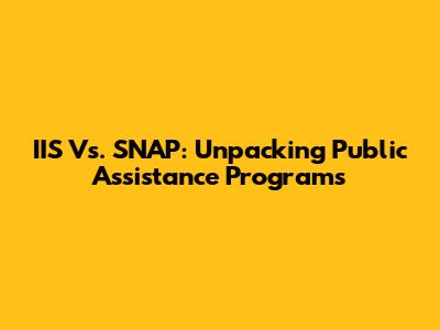 IIS Vs. SNAP: Unpacking Public Assistance Programs