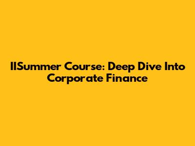 IISummer Course: Deep Dive Into Corporate Finance