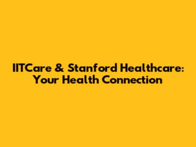 IITCare & Stanford Healthcare: Your Health Connection
