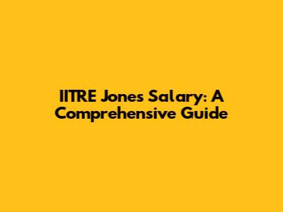 IITRE Jones Salary: A Comprehensive Guide