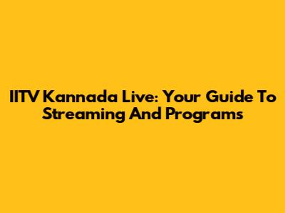 IITV Kannada Live: Your Guide To Streaming And Programs
