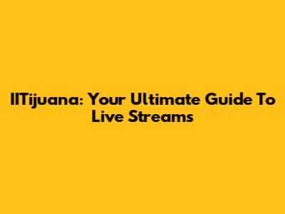 IITijuana: Your Ultimate Guide To Live Streams