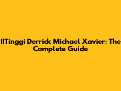IITinggi Derrick Michael Xavier: The Complete Guide