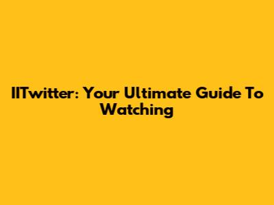 IITwitter: Your Ultimate Guide To Watching