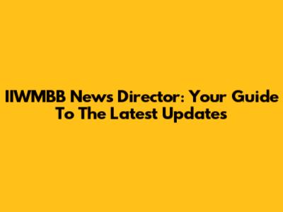IIWMBB News Director: Your Guide To The Latest Updates
